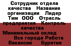 Сотрудник отдела качества › Название организации ­ Лидер Тим, ООО › Отрасль предприятия ­ Контроль качества › Минимальный оклад ­ 23 000 - Все города Работа » Вакансии   . Бурятия респ.